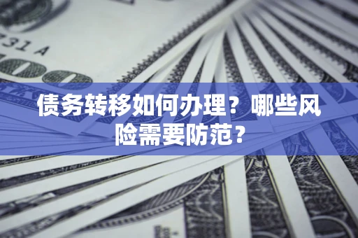 武汉债务转移如何办理？哪些风险需要防范？