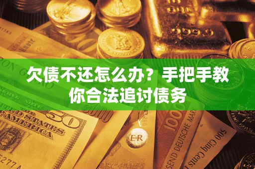 武汉欠债不还怎么办？手把手教你合法追讨债务