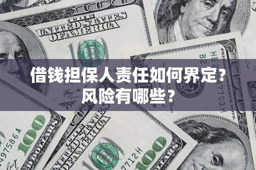武汉借钱担保人责任如何界定?风险有哪些? 武汉借钱担保人责任如何界定?风险有哪些?