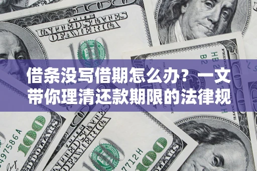 武汉借条没写借期怎么办？一文带你理清还款期限的法律规则