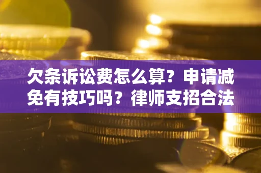 武汉欠条诉讼费怎么算？申请减免有技巧吗？律师支招合法省钱