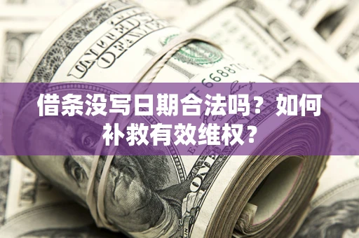 武汉借条没写日期合法吗？如何补救有效维权？