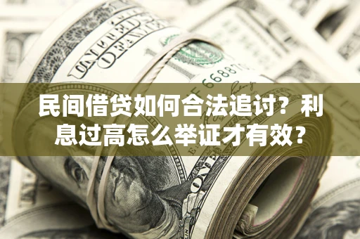 武汉民间借贷如何合法追讨？利息过高怎么举证才有效？