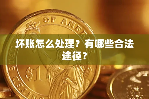 武汉坏账怎么处理？有哪些合法途径？