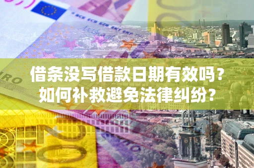 武汉借条没写借款日期有效吗？如何补救避免法律纠纷？