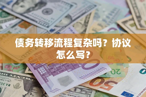 武汉债务转移流程复杂吗？协议怎么写？