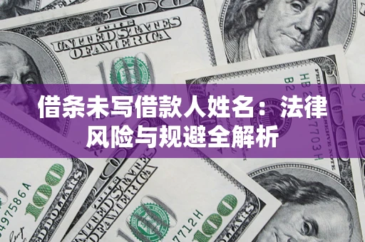 武汉借条未写借款人姓名：法律风险与规避全解析