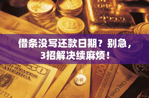 武汉借条没写还款日期？别急，3招解决续麻烦！