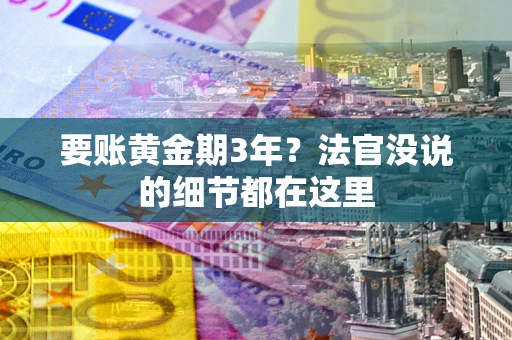 武汉要账黄金期3年？法官没说的细节都在这里