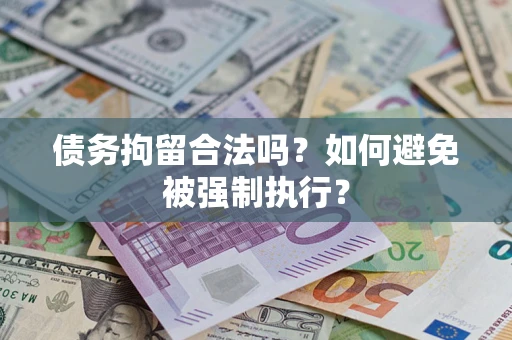 武汉债务拘留合法吗？如何避免被强制执行？