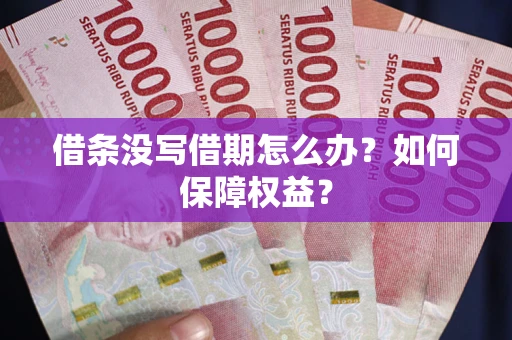武汉借条没写借期怎么办？如何保障权益？