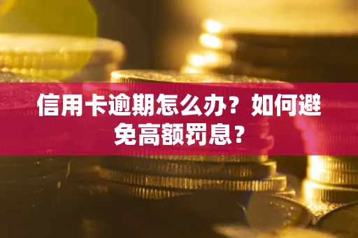 武汉信用卡逾期怎么办？如何避免高额罚息？