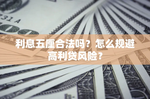 武汉利息五厘合法吗？怎么规避高利贷风险？