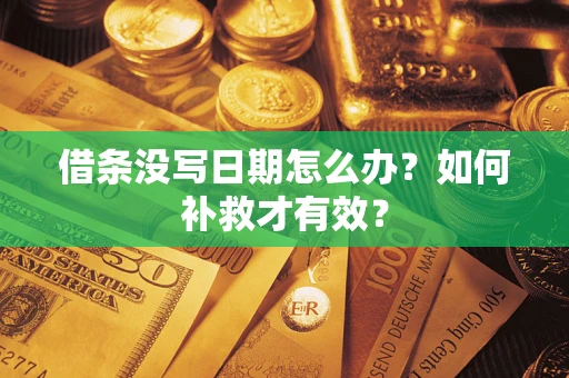 武汉借条没写日期怎么办？如何补救才有效？
