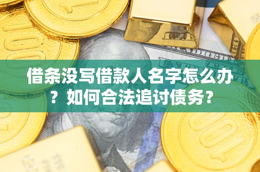 武汉借条没写借款人名字怎么办？如何合法追讨债务？