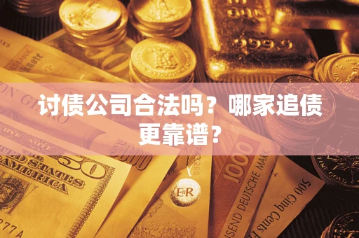 武汉讨债公司合法吗？哪家追债更靠谱？