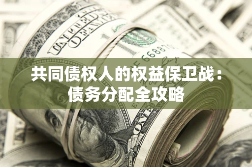 武汉共同债权人的权益保卫战：债务分配全攻略