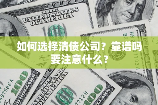 武汉如何选择清债公司？靠谱吗要注意什么？