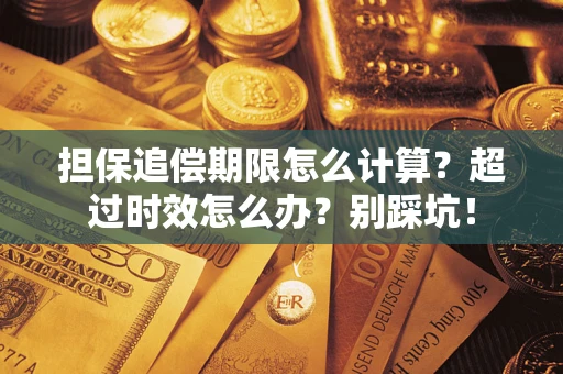 武汉担保追偿期限怎么计算？超过时效怎么办？别踩坑！