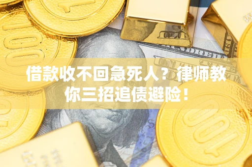 武汉借款收不回急死人？律师教你三招追债避险！