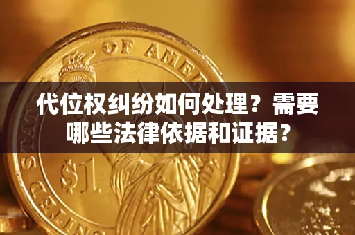 武汉代位权纠纷如何处理？需要哪些法律依据和证据？