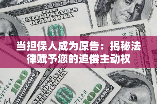 武汉当担保人成为原告:揭秘法律赋予您的追偿主动权 武汉当担保人成为原告:揭秘法律赋予您的追偿主动权