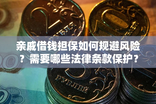 武汉亲戚借钱担保如何规避风险？需要哪些法律条款保护？