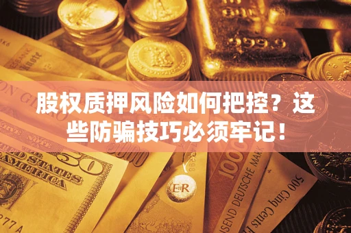 武汉股权质押风险如何把控？这些防骗技巧必须牢记！
