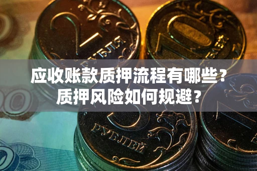 武汉应收账款质押流程有哪些？质押风险如何规避？