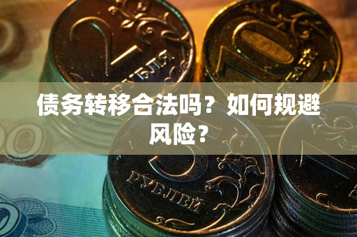 武汉债务转移合法吗？如何规避风险？