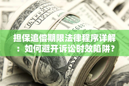 武汉担保追偿期限法律程序详解：如何避开诉讼时效陷阱？