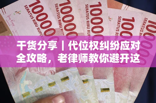 武汉干货分享｜代位权纠纷应对全攻略，老律师教你避开这5大雷区
