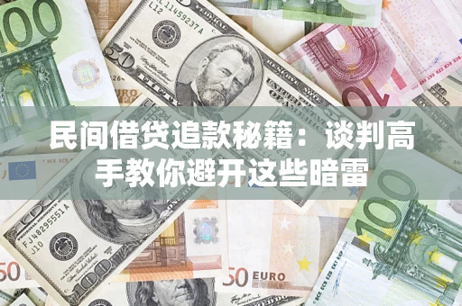 武汉民间借贷追款秘籍：谈判高手教你避开这些暗雷