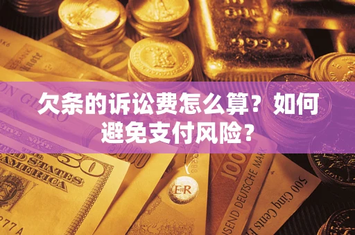 武汉欠条的诉讼费怎么算？如何避免支付风险？