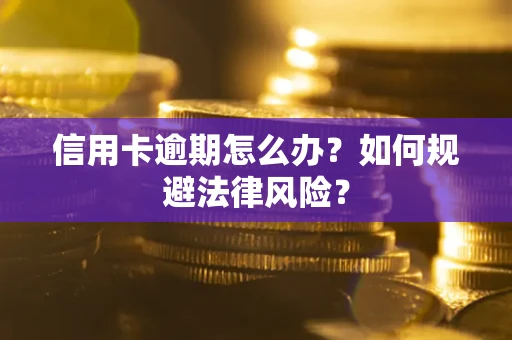 武汉信用卡逾期怎么办？如何规避法律风险？