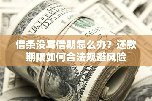武汉借条没写借期怎么办？还款期限如何合法规避风险
