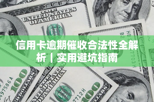 武汉信用卡逾期催收合法性全解析｜实用避坑指南