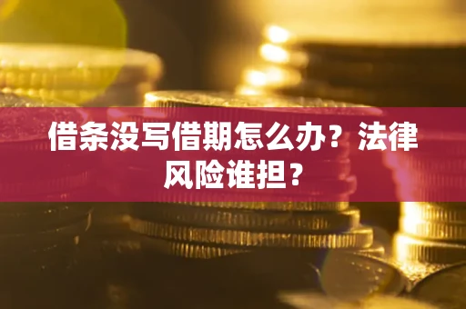 武汉借条没写借期怎么办？法律风险谁担？